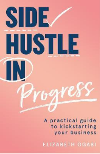 Side Hustle in Progress: A Practical Guide to Kickstarting Your Business